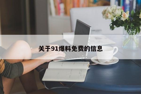 关于91爆料免费的信息