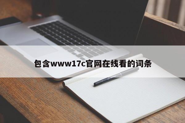 包含www17c官网在线看的词条