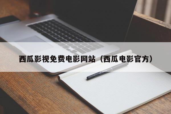 西瓜影视免费电影网站（西瓜电影官方）