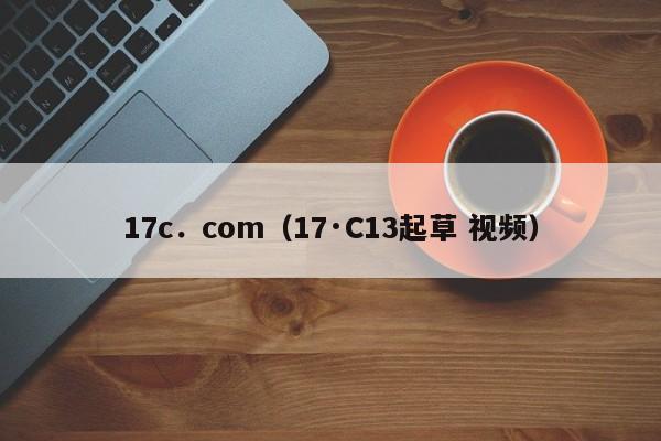 17c．com（17·C13起草 视频）