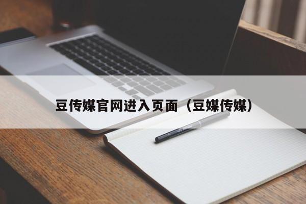 豆传媒官网进入页面（豆媒传媒）